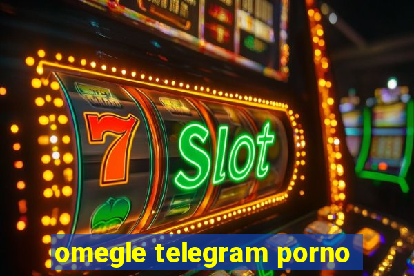 omegle telegram porno